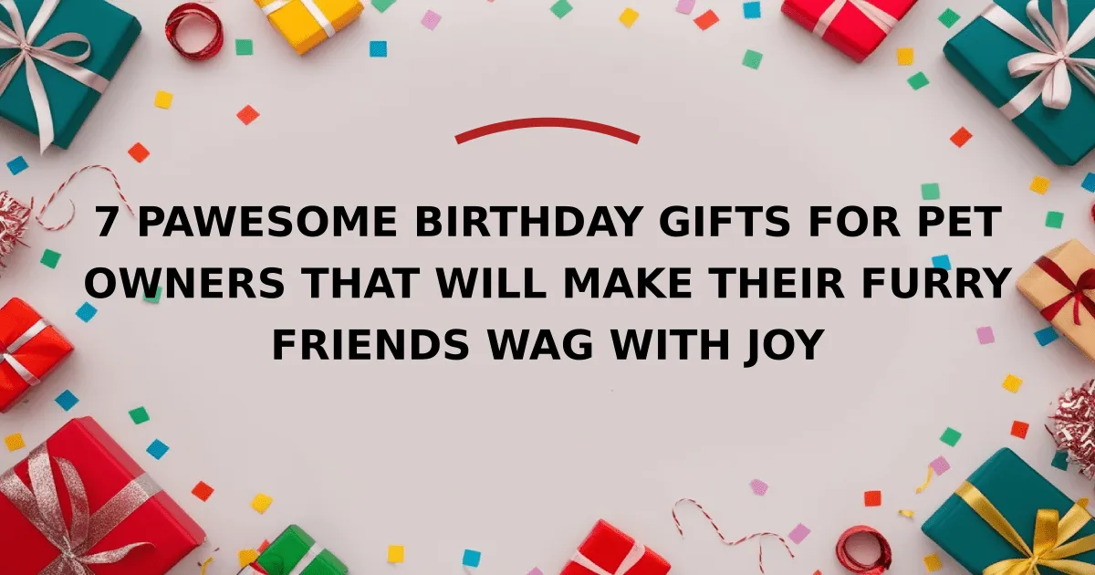 7 Pawesome Birthday Gifts for Pet Owners That Will Make Their Furry Friends Wag with Joy